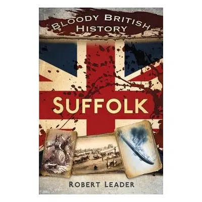 Bloody British History: Suffolk - Leader, Robert