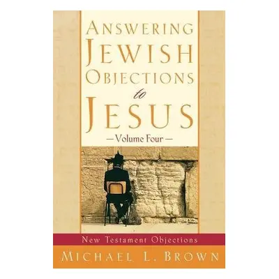 Answering Jewish Objections to Jesus – New Testament Objections - Brown, Michael L.