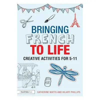 Bringing French to Life - Watts, Catherine (University of Brighton, UK) a Phillips, Hilary