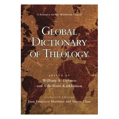 Global Dictionary of Theology - Chan, William A Dyrness, Veli-Matti Karkkainen, Juan Francisco M