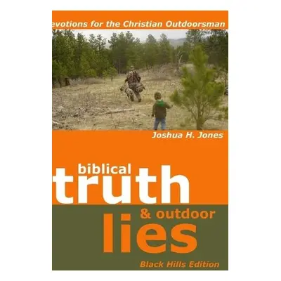 Biblical Truth a Outdoor Lies: Devotions for the Christian Outdoorsman Black Hills Edition - Jon