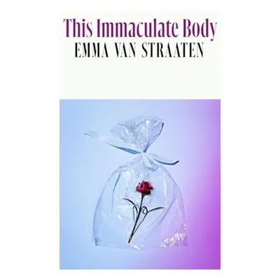 This Immaculate Body - Straaten, Emma van