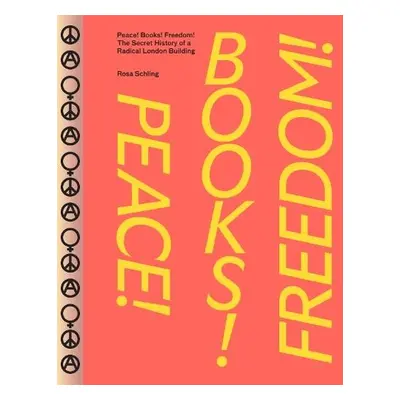 Peace! Books! Freedom! The Secret History of a Radical London Building - Schling, Rosa