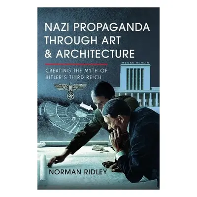 Nazi Propaganda Through Art and Architecture - Ridley, Norman