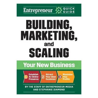 Entrepreneur Quick Guide: Building, Marketing, and Scaling Your New Business - Media, The Staff 