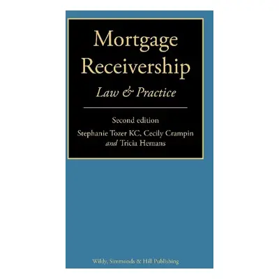 Mortgage Receivership: Law and Practice - Tozer, Stephanie, KC a Crampin, Cecily a Hemans, Trici