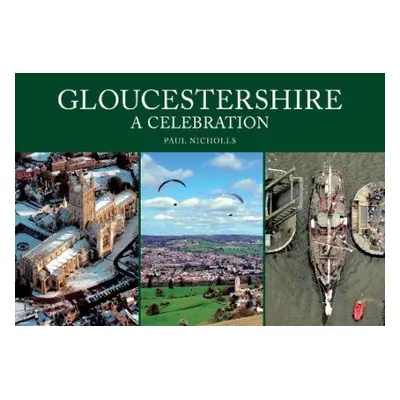 Gloucestershire: A Celebration - Nicholls, Paul