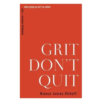 Grit Don't Quit - Olthoff, Bianca Juarez