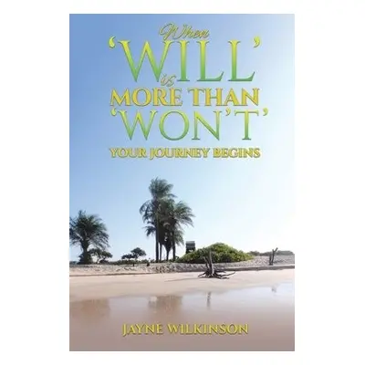 When 'Will' is More Than 'Won't' - Your Journey Begins - Wilkinson, Jayne