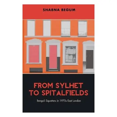 From Sylhet to Spitalfields - Begum, Shabna