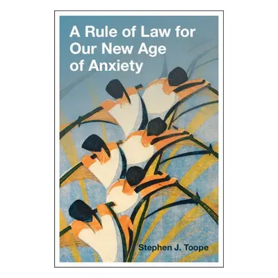 Rule of Law for Our New Age of Anxiety - Toope, Stephen J (University of Cambridge)