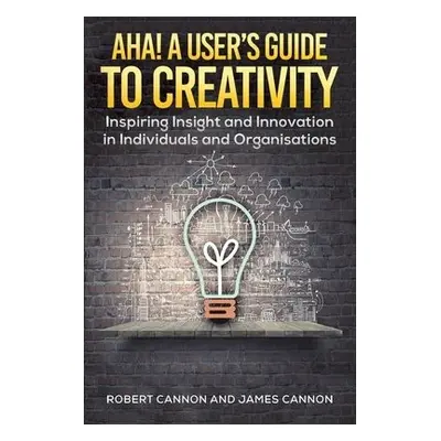 Aha! A User's Guide to Creativity - Cannon, Robert a Cannon, James