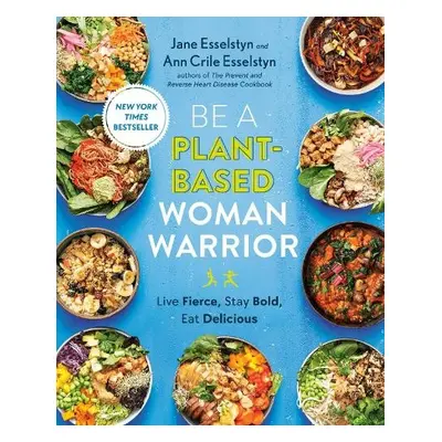 Be A Plant-Based Woman Warrior - Esselstyn, Jane a Crile Esselstyn, Ann