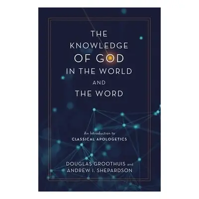 Knowledge of God in the World and the Word - Groothuis, Douglas a Shepardson, Andrew I.