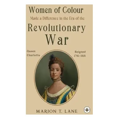 Women of Colour Made a Difference in the Era of the Revolutionary War - Lane, Marion T.