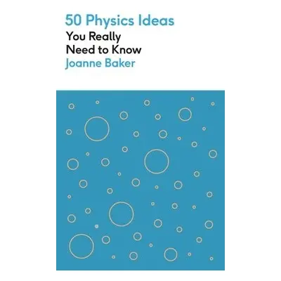 50 Physics Ideas You Really Need to Know - Baker, Joanne