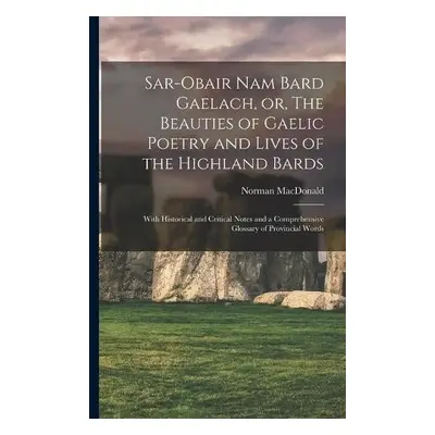 Sar-obair Nam Bard Gaelach, or, The Beauties of Gaelic Poetry and Lives of the Highland Bards [m