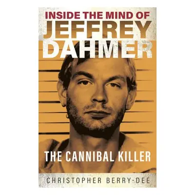 Inside the Mind of Jeffrey Dahmer - Berry-Dee, Christopher