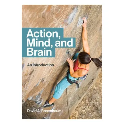 Action, Mind, and Brain - Rosenbaum, David A.