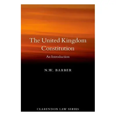 United Kingdom Constitution - Barber, N. W. (Professor of Constitutional Law and Theory, Profess