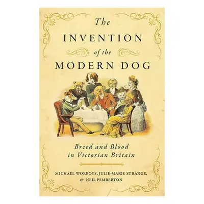 Invention of the Modern Dog - Worboys, Michael (CHSTM, University of Manchester) a Strange, Juli