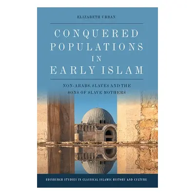 Conquered Populations in Early Islam - Urban, Elizabeth