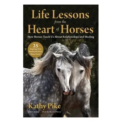 Life Lessons from the Heart of Horses - Pike, Kathy