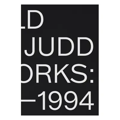 Donald Judd: Artworks 1970-1994 - Judd, Donald