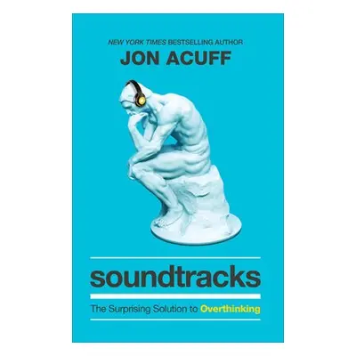 Soundtracks – The Surprising Solution to Overthinking - Acuff, Jon