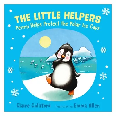 Little Helpers: Penny Helps Protect the Polar Ice Caps - Culliford, Claire