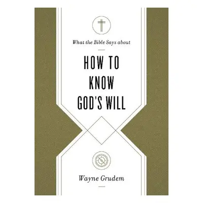 What the Bible Says about How to Know God's Will - Grudem, Wayne