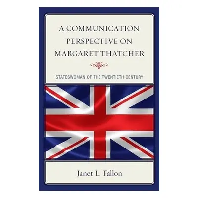 Communication Perspective on Margaret Thatcher - Fallon, Janet L.