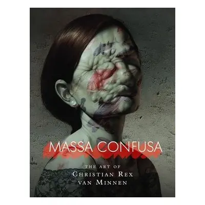 Massa Confusa: The Art of Christian Rex van Minnen - van Minnen, Christian Rex