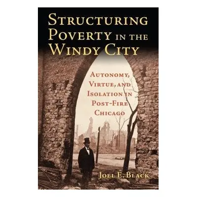 Structuring Poverty in the Windy City - Black, Joel E.