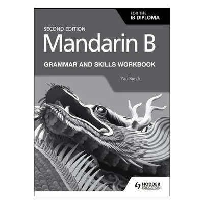 Mandarin B for the IB Diploma Grammar and Skills Workbook - Burch, Yan