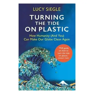 Turning the Tide on Plastic - Siegle, Lucy