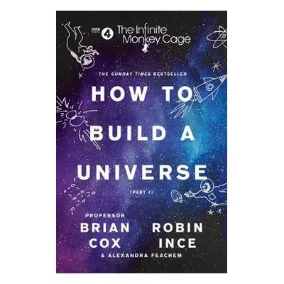 Infinite Monkey Cage – How to Build a Universe - Cox, Prof. Brian a Ince, Robin a Feachem, Alexa