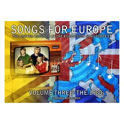 Songs for Europe: The United Kingdom at the Eurovision Song Contest - Roxburgh, Gordon