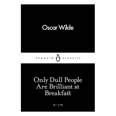 Only Dull People Are Brilliant at Breakfast - Wilde, Oscar