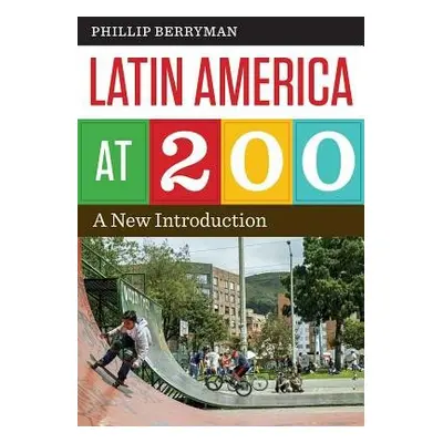 Latin America at 200 - Berryman, Phillip