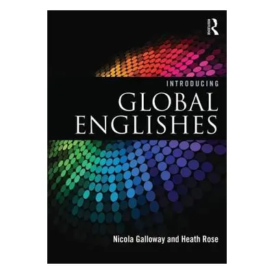 Introducing Global Englishes - Galloway, Nicola (University of Edinburgh, UK) a Rose, Heath (Tri