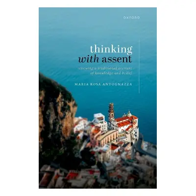 Thinking with Assent - Antognazza, Maria Rosa (Professor of Philosophy, Professor of Philosophy,