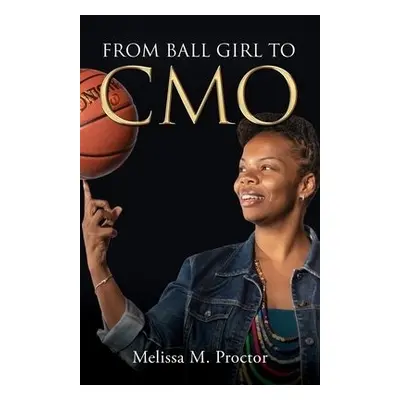 From Ball Girl to CMO - Proctor, Melissa M