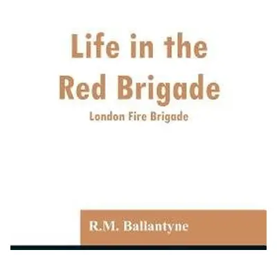 Life in the Red Brigade - Ballantyne, Robert Michael