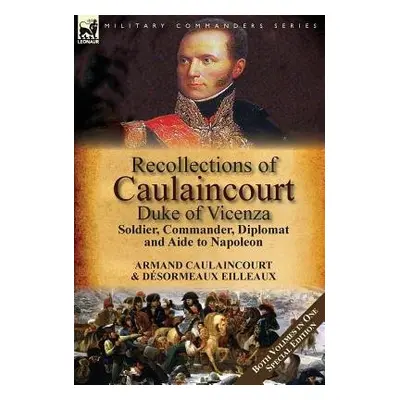 Recollections of Caulaincourt, Duke of Vicenza - Caulaincourt, Armand-Augustin-Louis a Eilleaux,