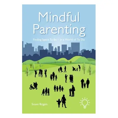 Mindful Parenting - Bogels, Susan