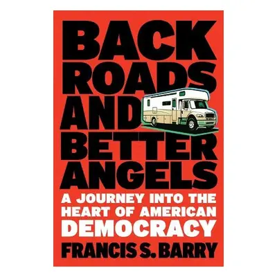 Back Roads and Better Angels - Barry, Francis S.