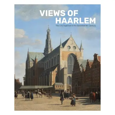 Views of Haarlem - Middelkoop, Norbert a Bruin, Alexander de