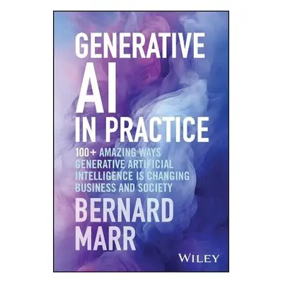 Generative AI in Practice - Marr, Bernard (Advanced Performance Institute, Buckinghamshire, UK)