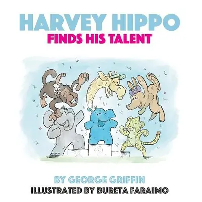 Harvey Hippo Finds His Talent - Griffin, George